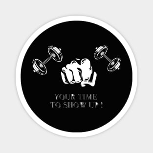 "YOUR TIME TO SHOW UP " Design Magnet